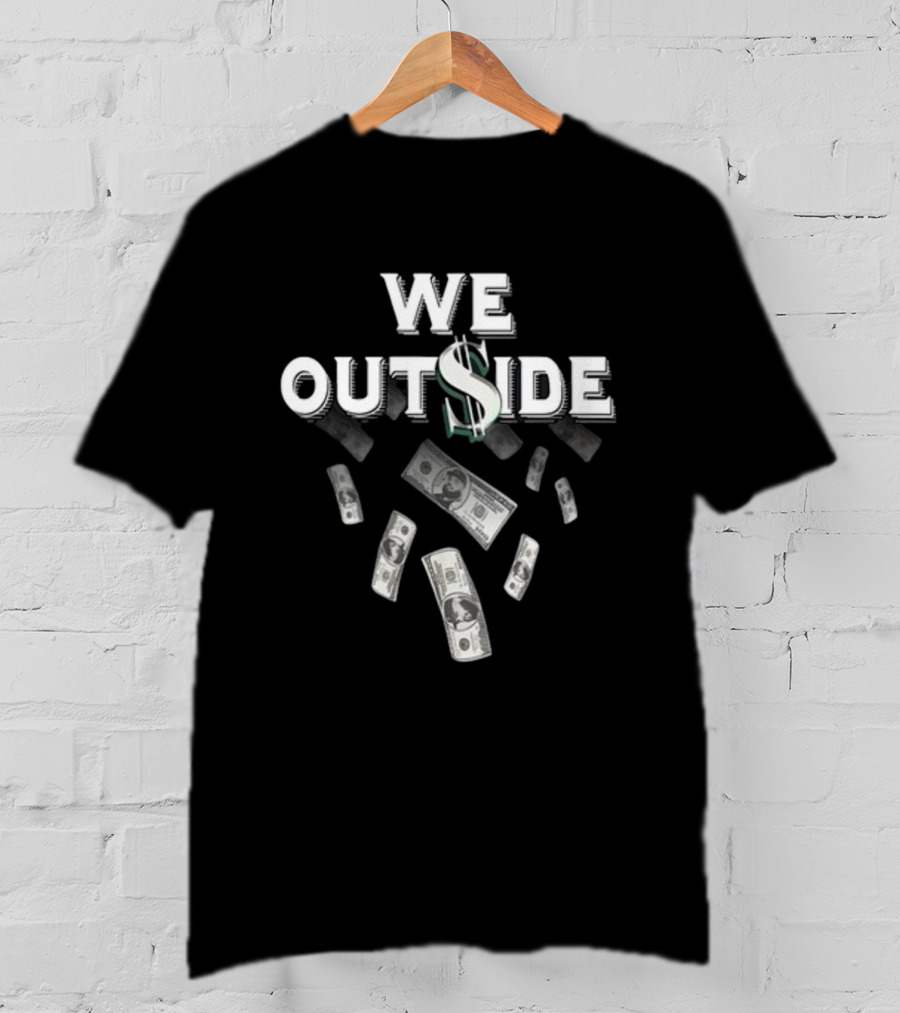 We Outside Dollar Bills Ajfrancis410 T-Shirt