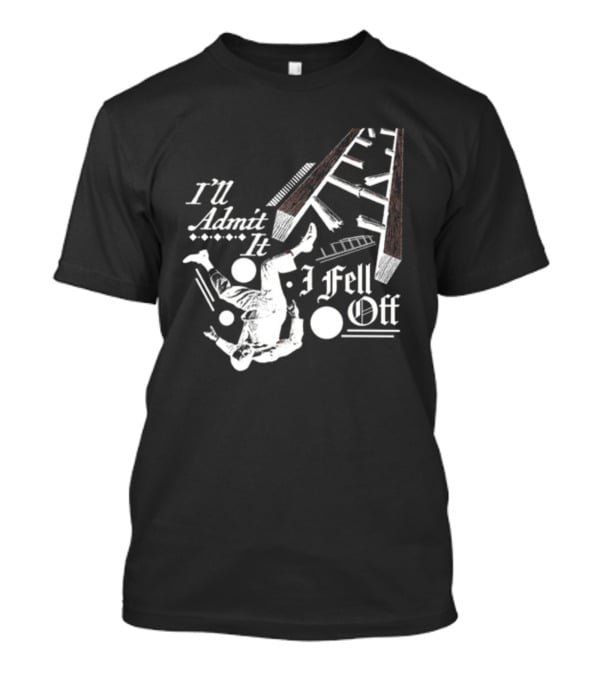 I'll Admit It I Fell Off Ladder Drawing T-Shirt