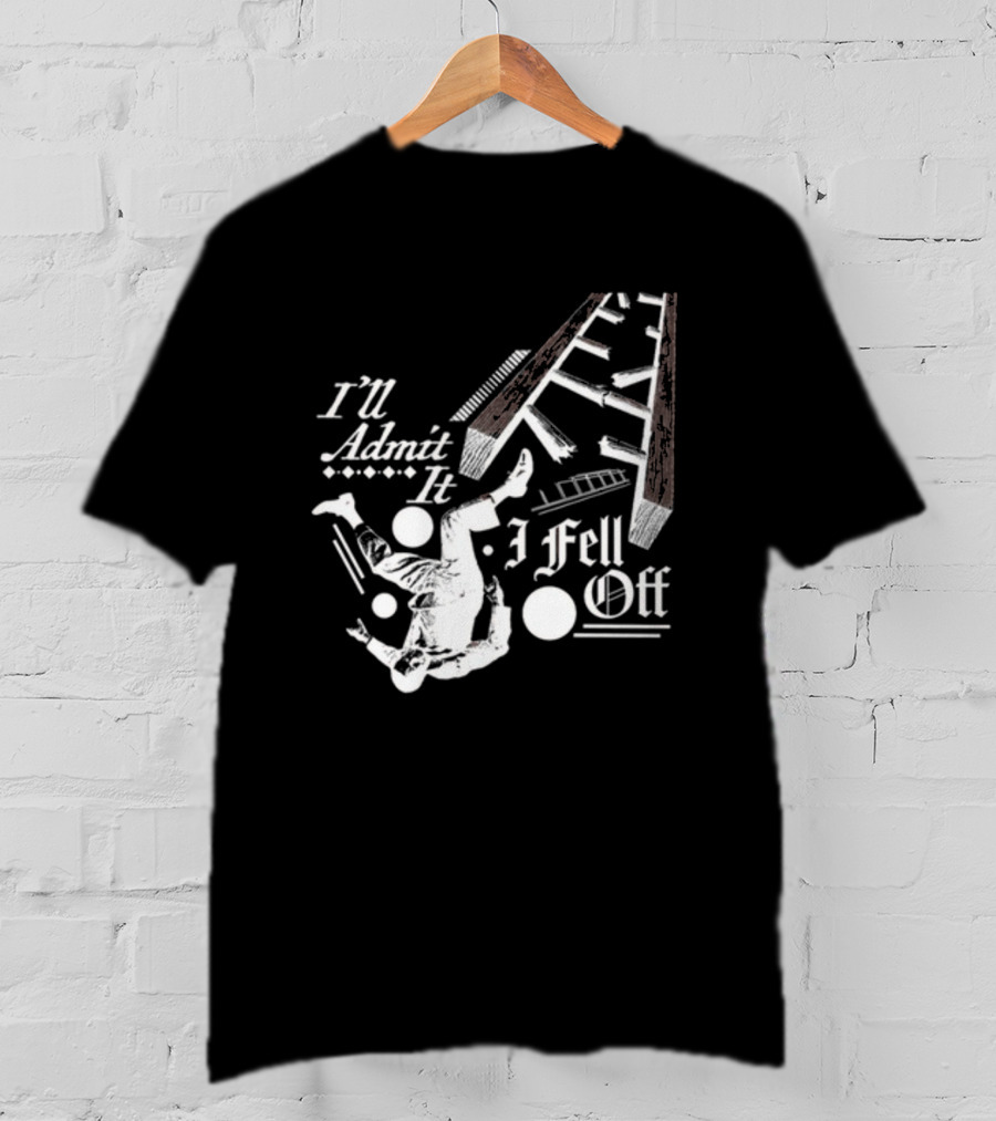 I'll Admit It I Fell Off Ladder Drawing T-Shirt
