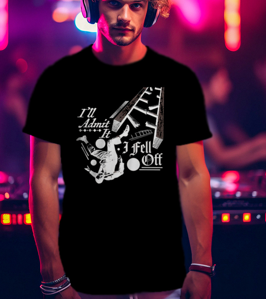 I'll Admit It I Fell Off Ladder Drawing T-Shirt
