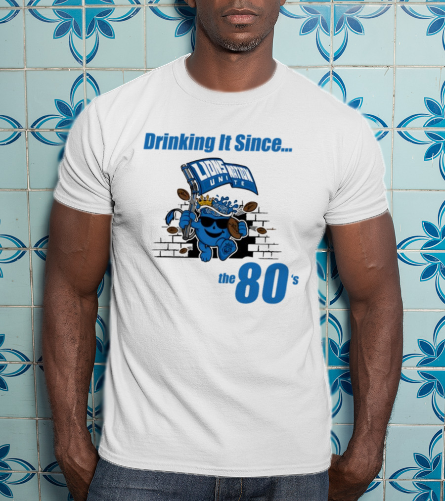 Drinking It Since Lions Nation Unite The 80's T-Shirt