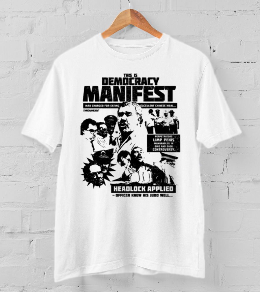 This Is Democracy Manifest Man Charged For Eating Succulent Chinese Meal Headlock Applied Officer Knew His Judo Well T-Shirt