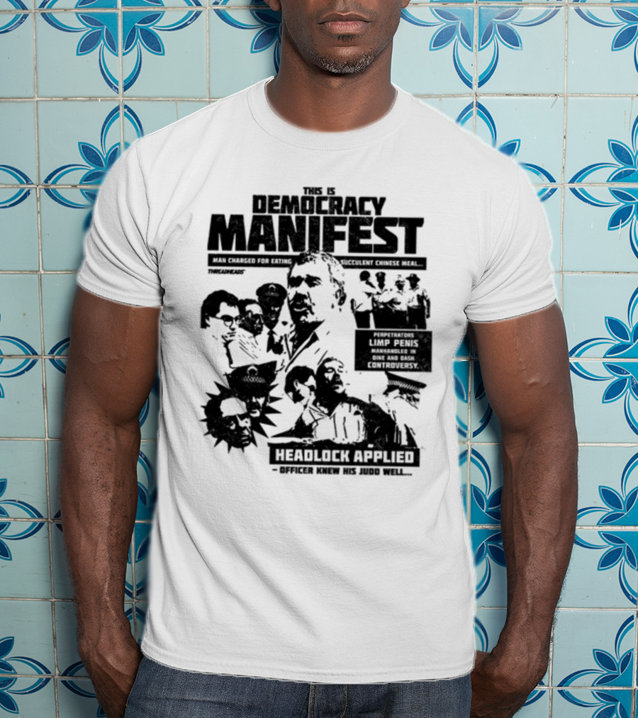 This Is Democracy Manifest Man Charged For Eating Succulent Chinese Meal Headlock Applied Officer Knew His Judo Well T-Shirt
