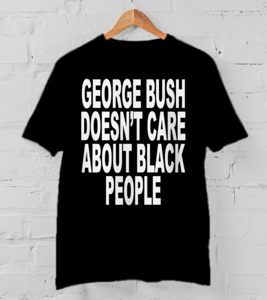 Revive George Bush Doesn't Care About Black People T-Shirt