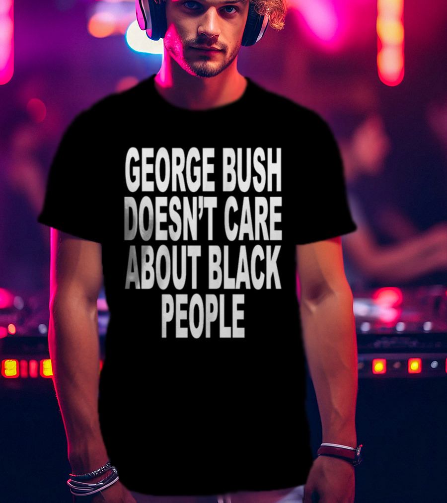 Revive George Bush Doesn't Care About Black People T-Shirt