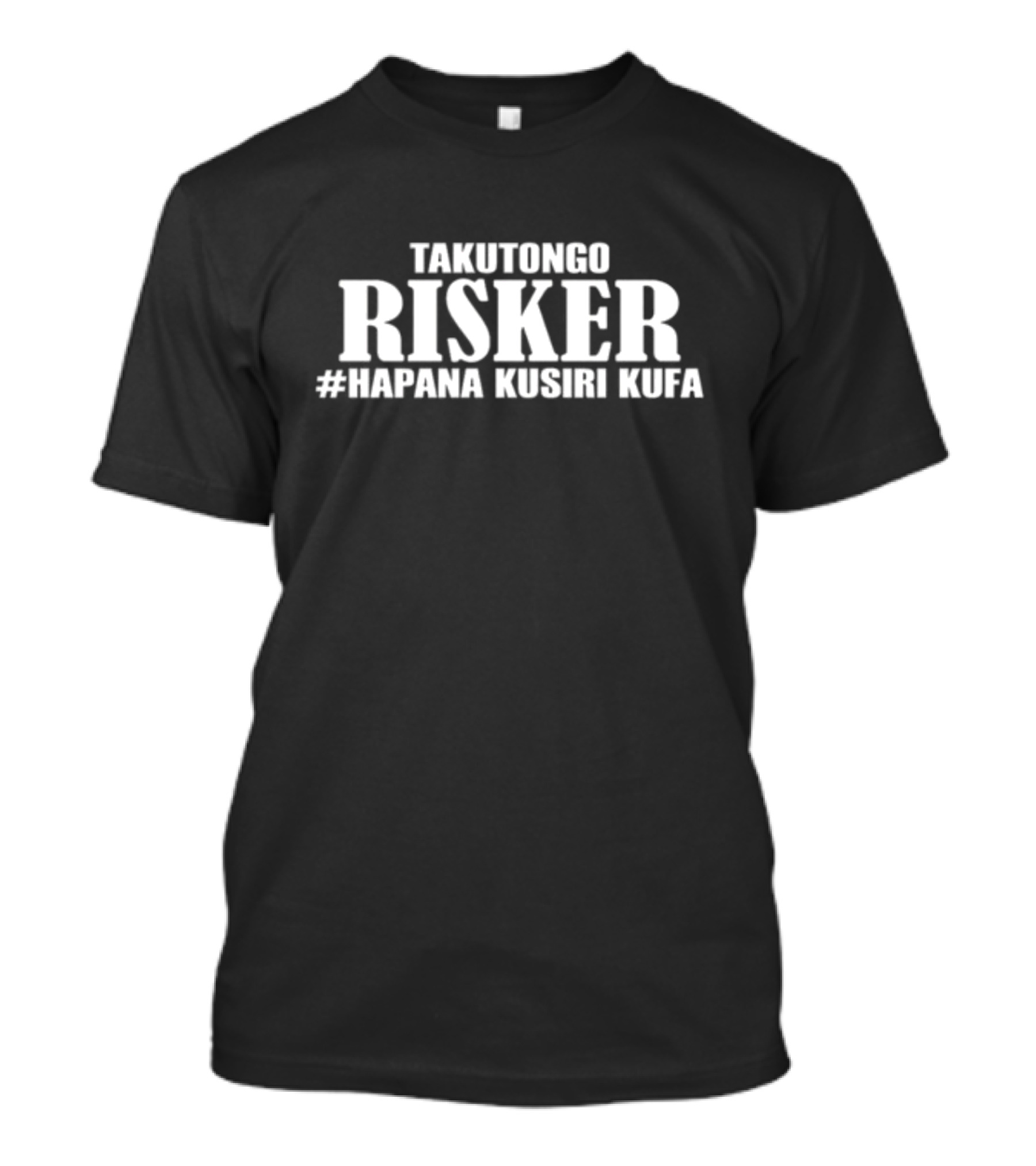 TAKUTONGO RISKER #HAPANA KUSIRI KUFA T-Shirt