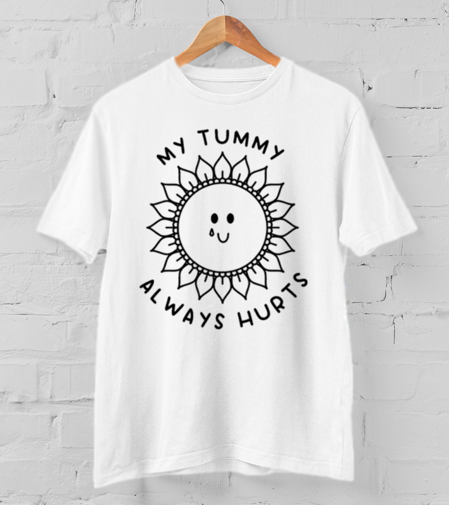 My Tummy Always Hurts Sunflower Face With Tear T-Shirt