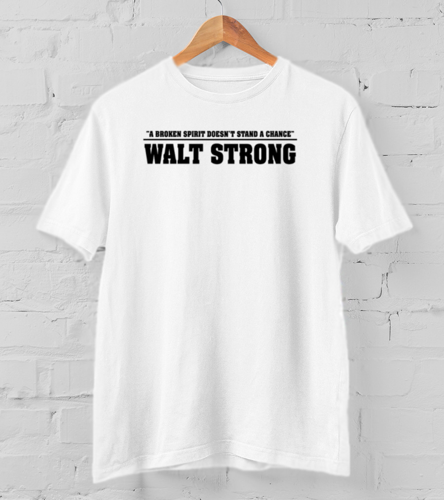 Walt Mcgrory A Broken Spirit Doesn't Stand A Chance Walt Strong T-Shirt