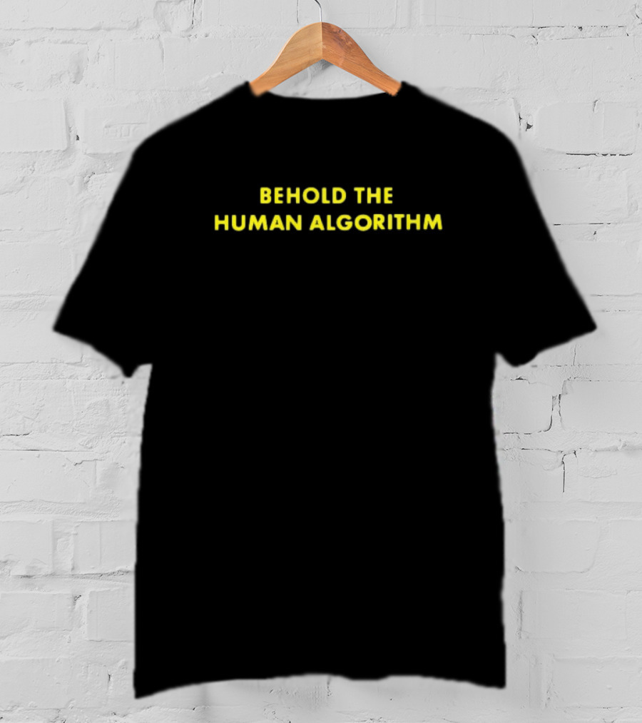 Behold The Human Algorithm T-Shirt