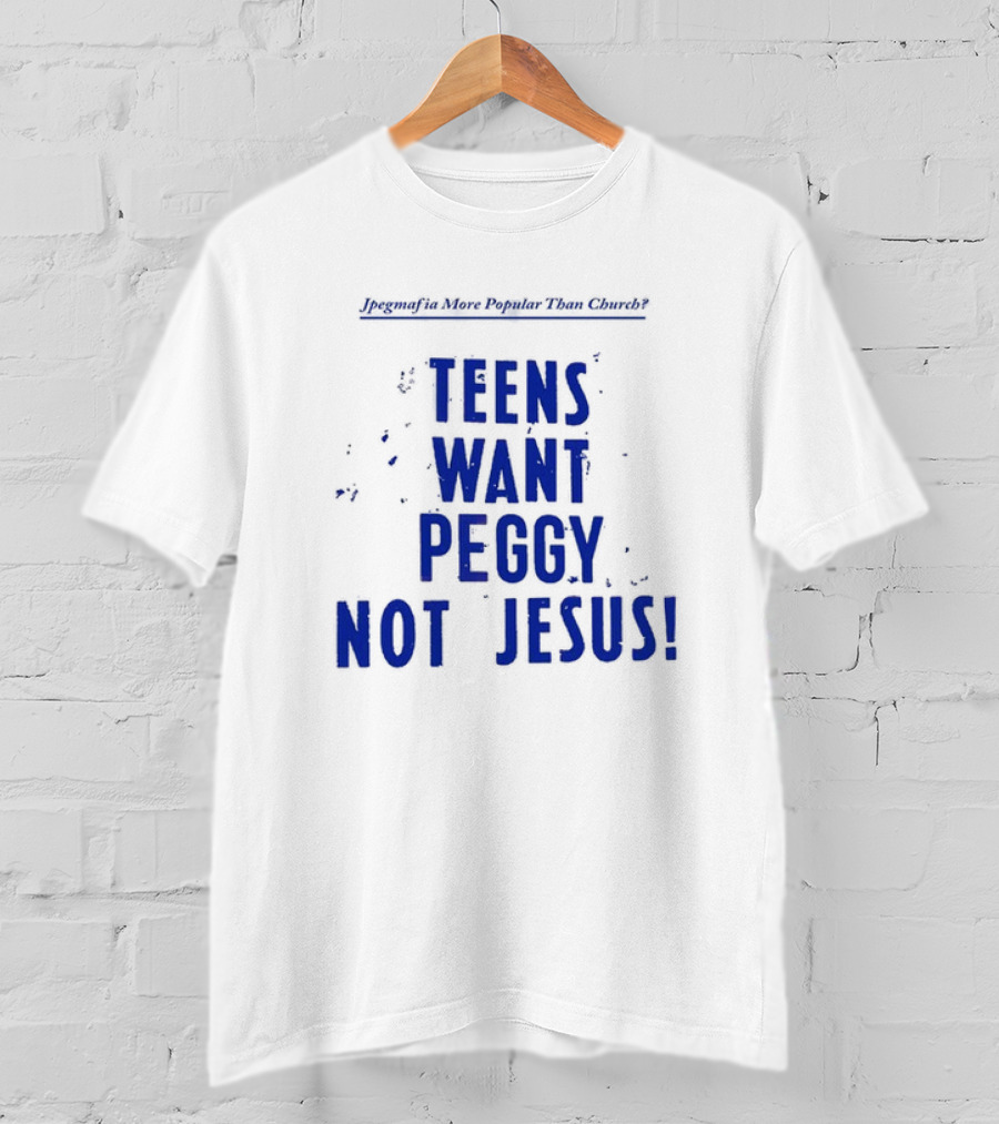 Jpegmafia More Popular Than Church Teens Want Peggy Not Jesus T-Shirt