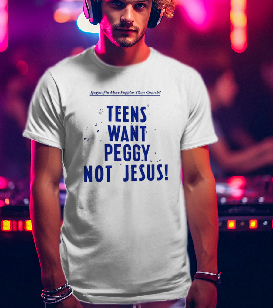 Jpegmafia More Popular Than Church Teens Want Peggy Not Jesus T-Shirt