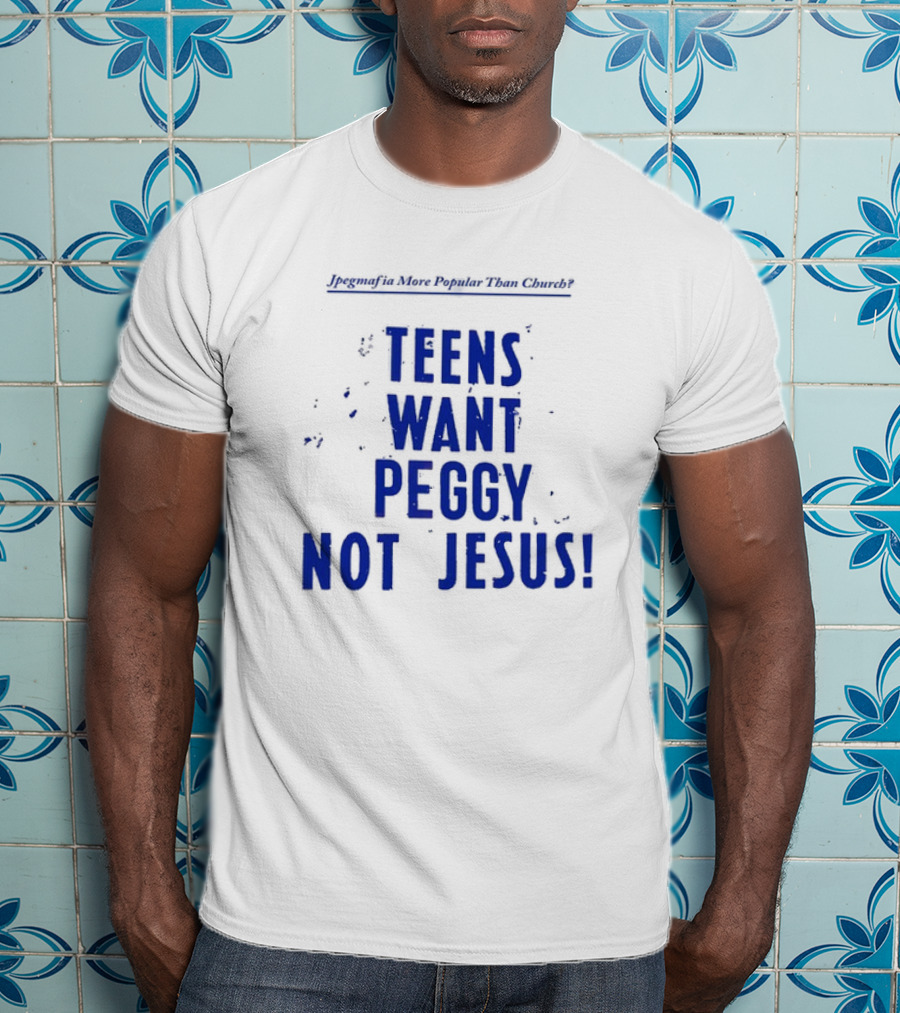 Jpegmafia More Popular Than Church Teens Want Peggy Not Jesus T-Shirt