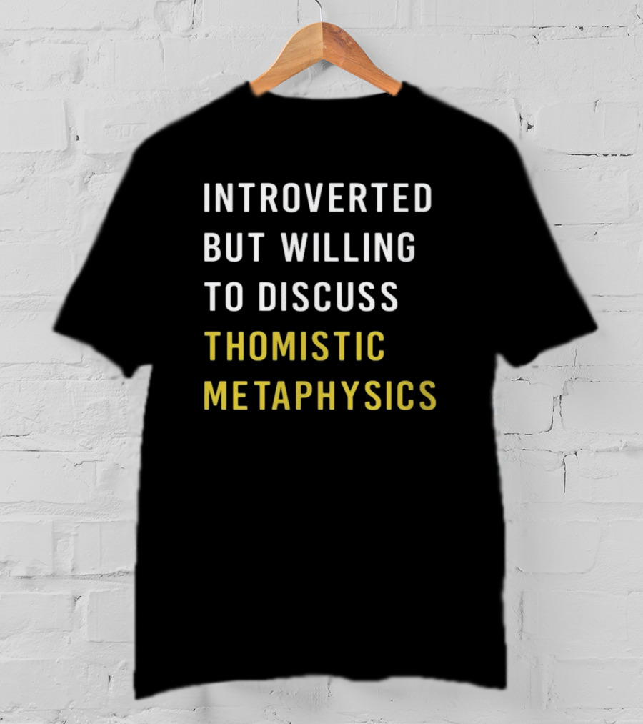 Introverted But Willing To Discuss Thomistic Metaphysics T-Shirt
