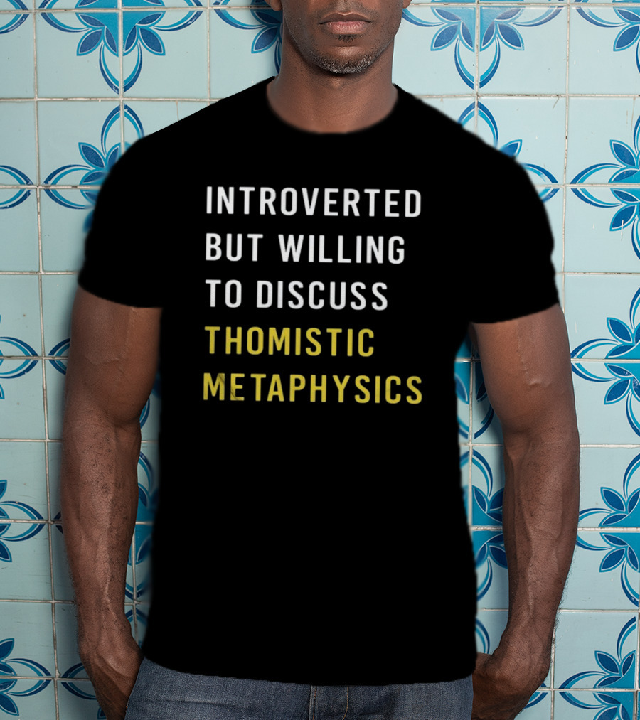 Introverted But Willing To Discuss Thomistic Metaphysics T-Shirt