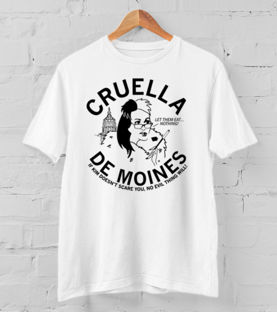 Cruella De Moines Let Them Eat Nothing If Kim Doesn't Scare You No Evil Thing Will T-Shirt