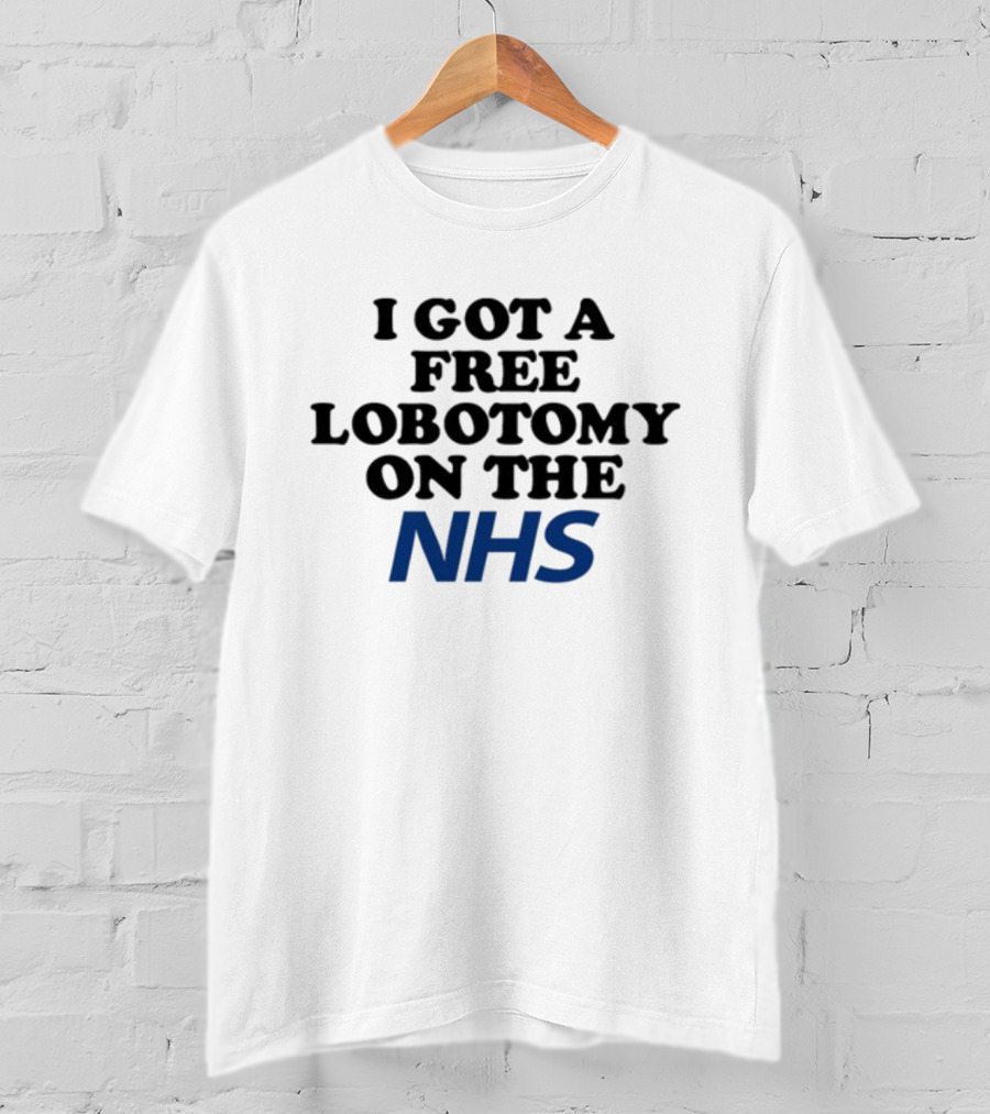I Got A Free Lobotomy On The NHS T-Shirt