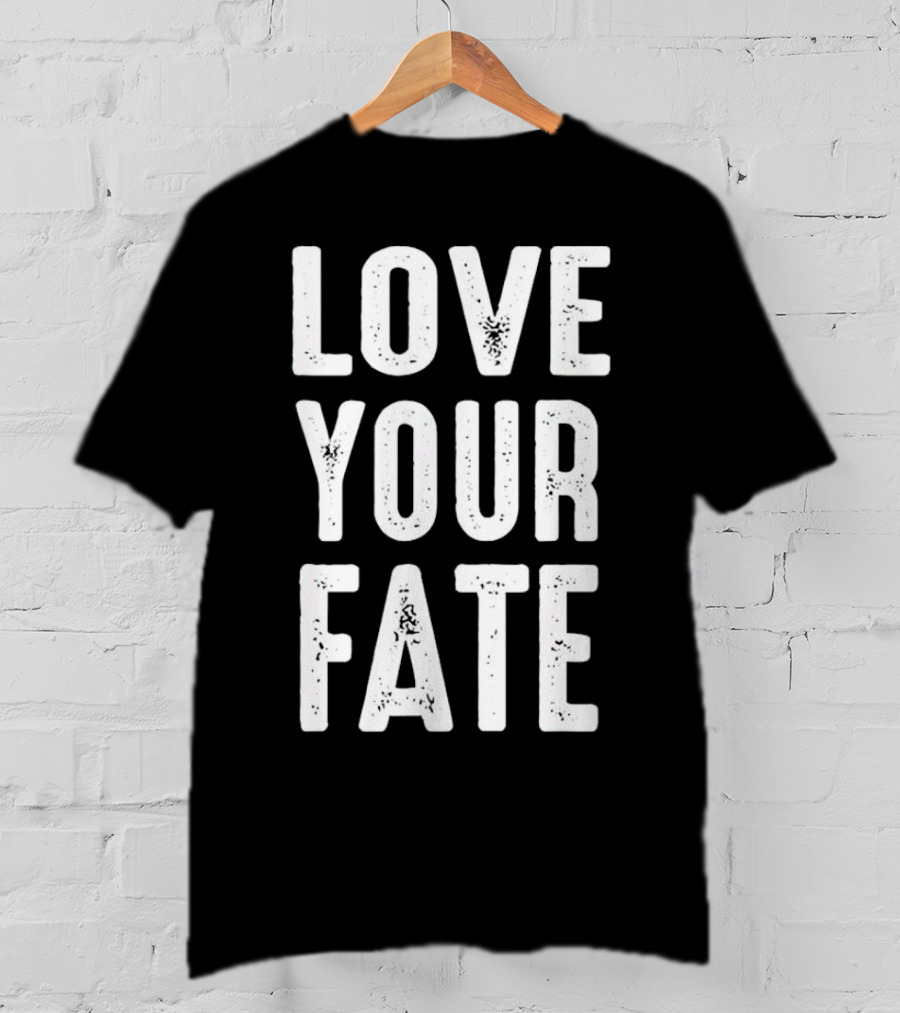 LOVE YOUR FATE Shirt Amore Fati Philosophical Motivation Stoic Wisdom T-Shirt