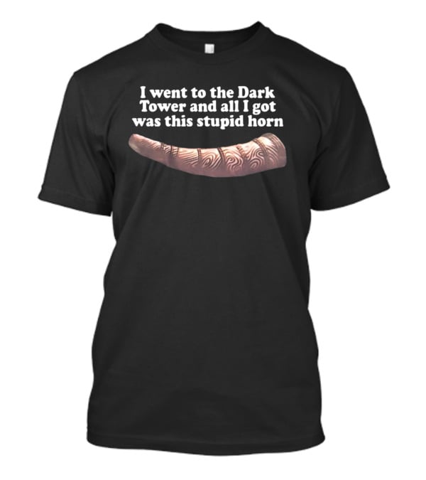 I Went To The Dark Tower And All I Got Was This Stupid Horn T-Shirt