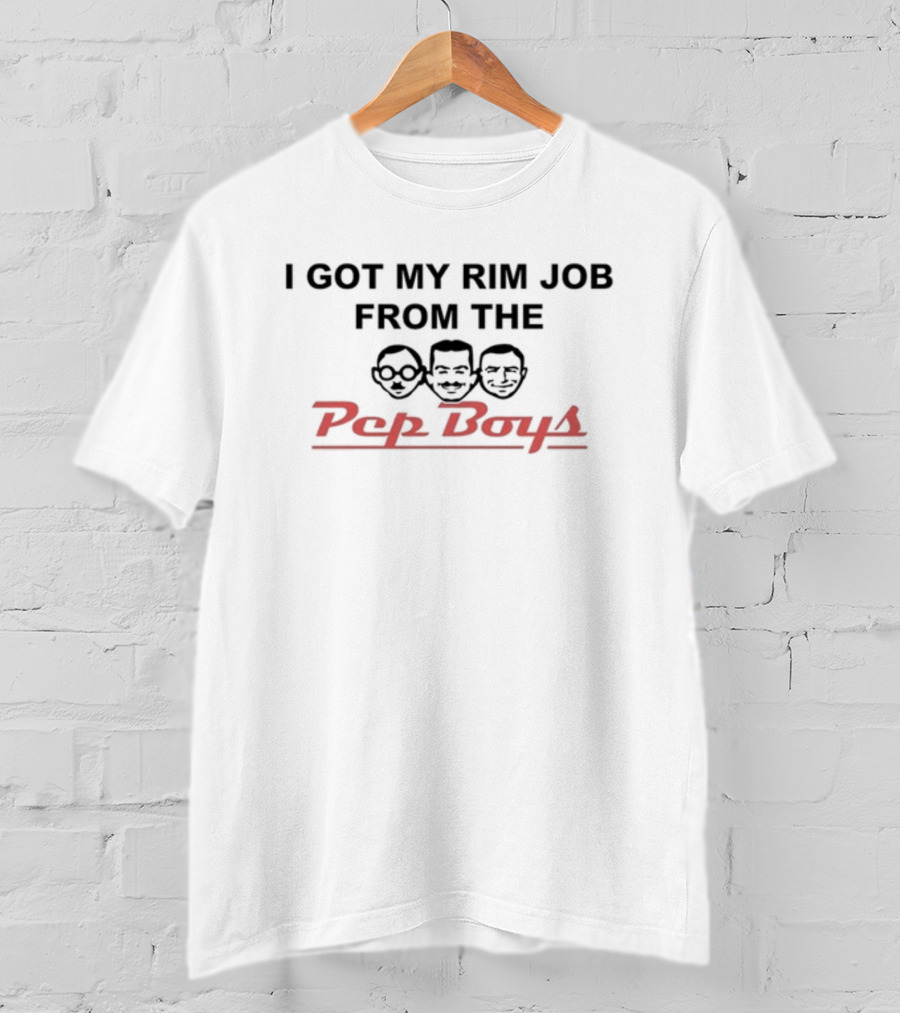 I Got My Rim Job From The Pep Boys T-Shirt