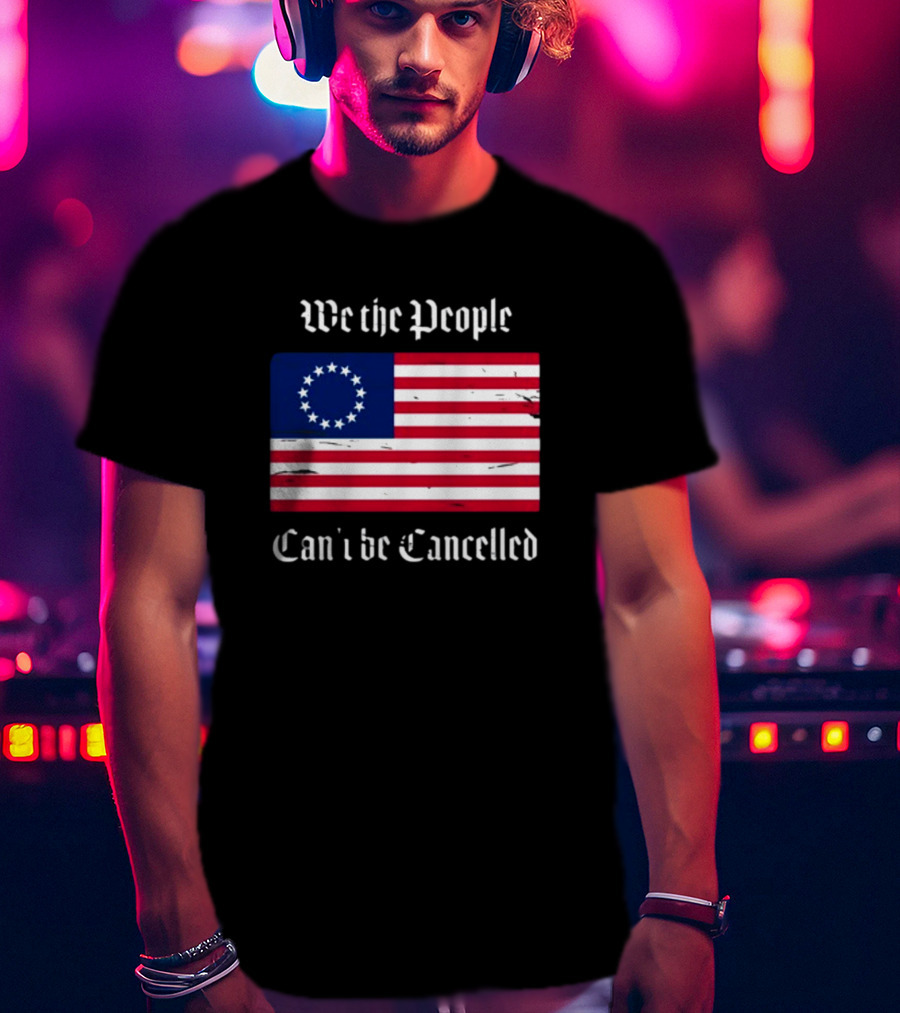 We The People Can't Be Cancelled American Flag 13 Stars T-Shirt