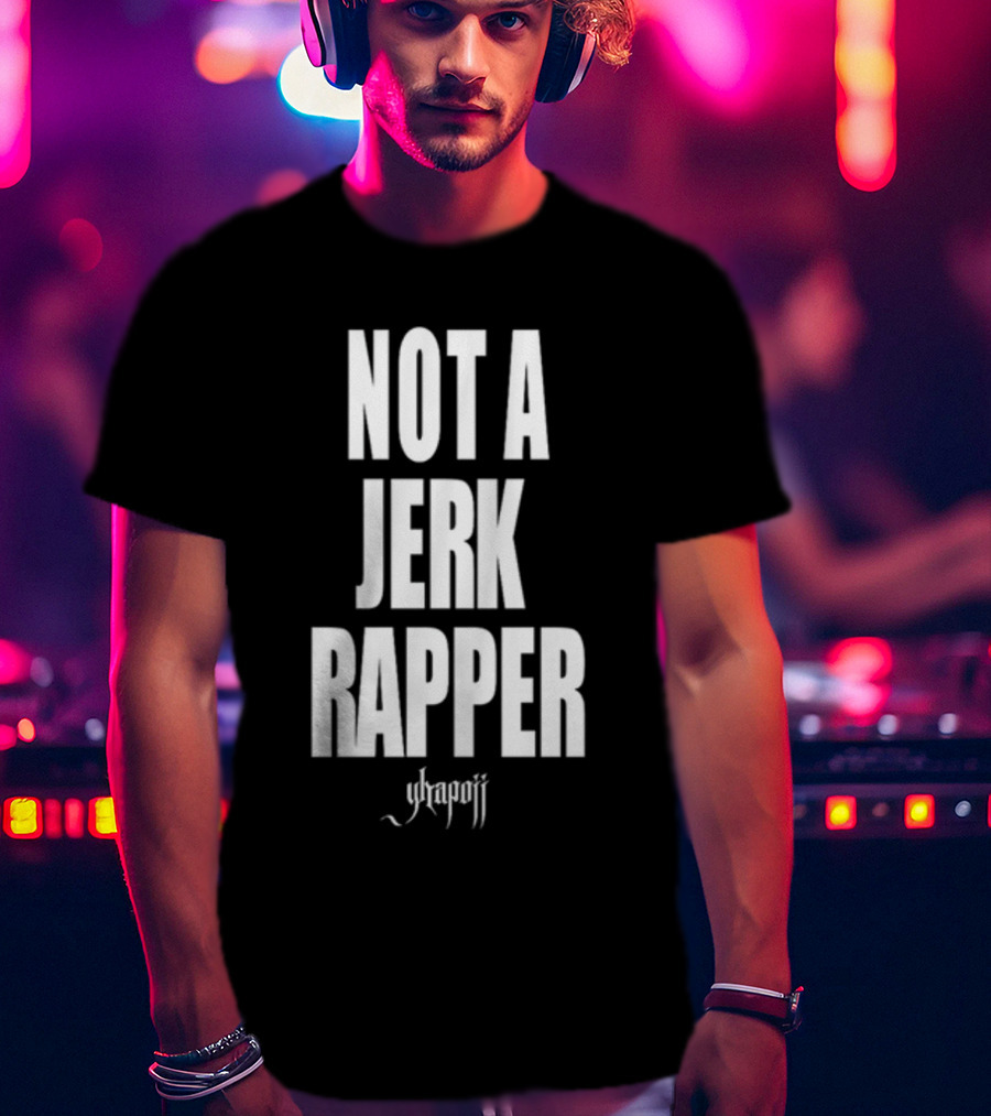 Not A Jerk Rapper Yhapojj T-Shirt