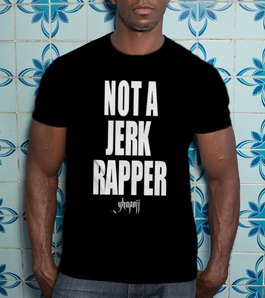 Not A Jerk Rapper Yhapojj T-Shirt