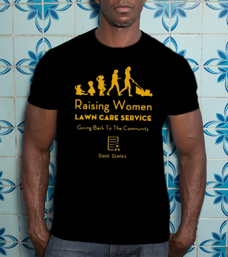 Raising Women Lawn Care Service Giving Back To The Community Good Grades T-Shirt