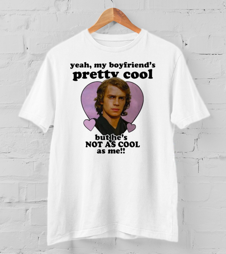 Yeah My Boyfriend's Pretty Cool But He's Not As Cool As Me Anakin Skywalker T-Shirt