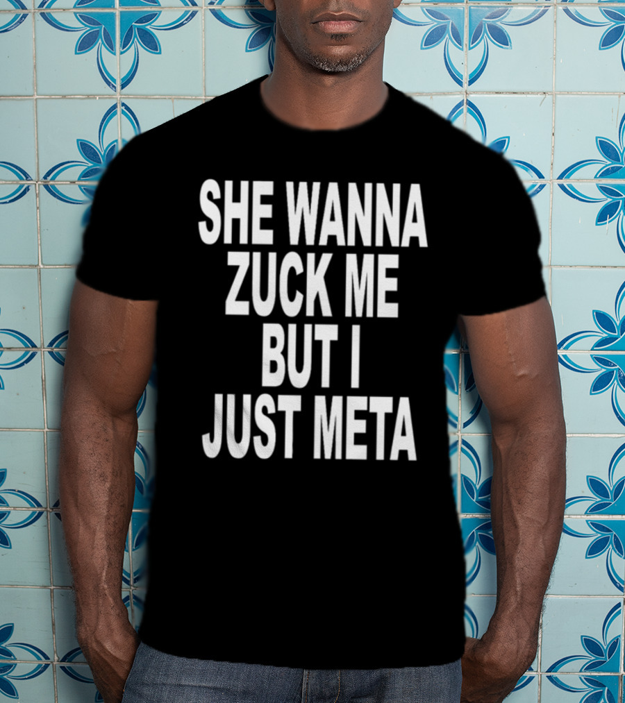 Shoprevive She Wanna Zuck Me But I Just Meta Meme Phrase T-Shirt