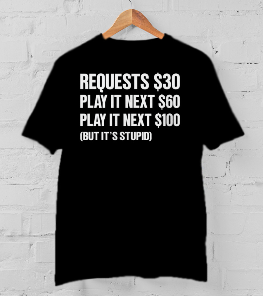 DJ Benny Q Requests $30 Play It Next $60 Play It Next $100 But It's Stupid T-Shirt