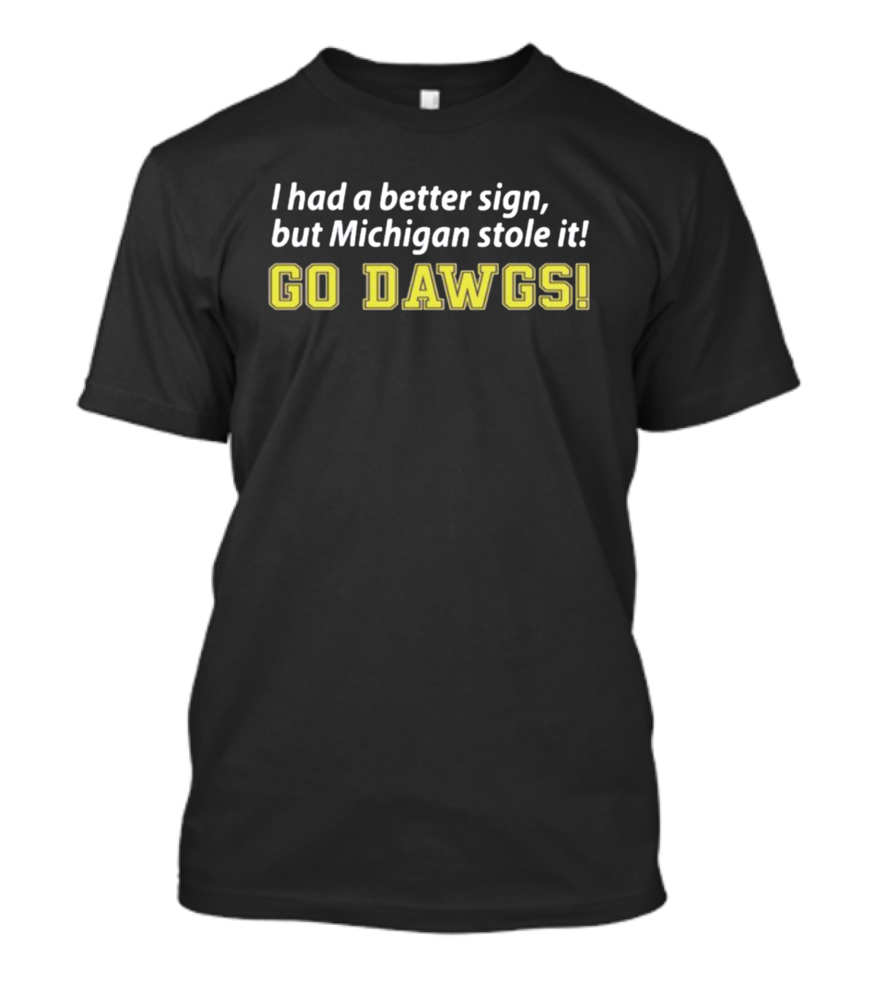 RedditCFB I Had A Better Sign But Michigan Stole It Go Dawgs T-Shirt