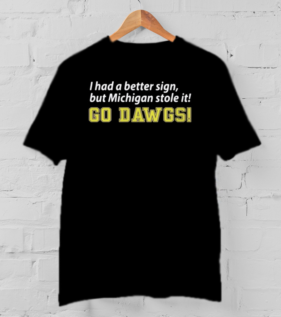 RedditCFB I Had A Better Sign But Michigan Stole It Go Dawgs T-Shirt