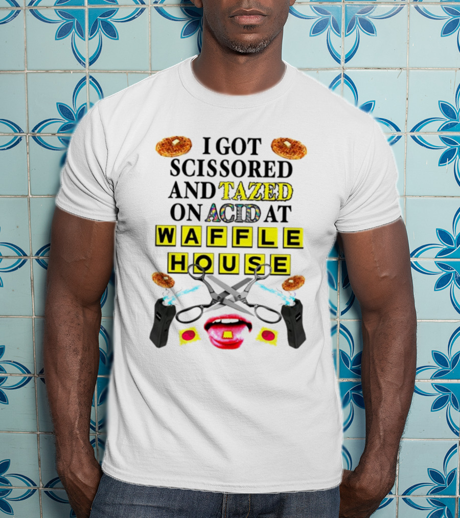 Teenhearts I Got Scissored And Tazed On Acid At Waffle House With Scissors Tasers Waffles Mouth T-Shirt