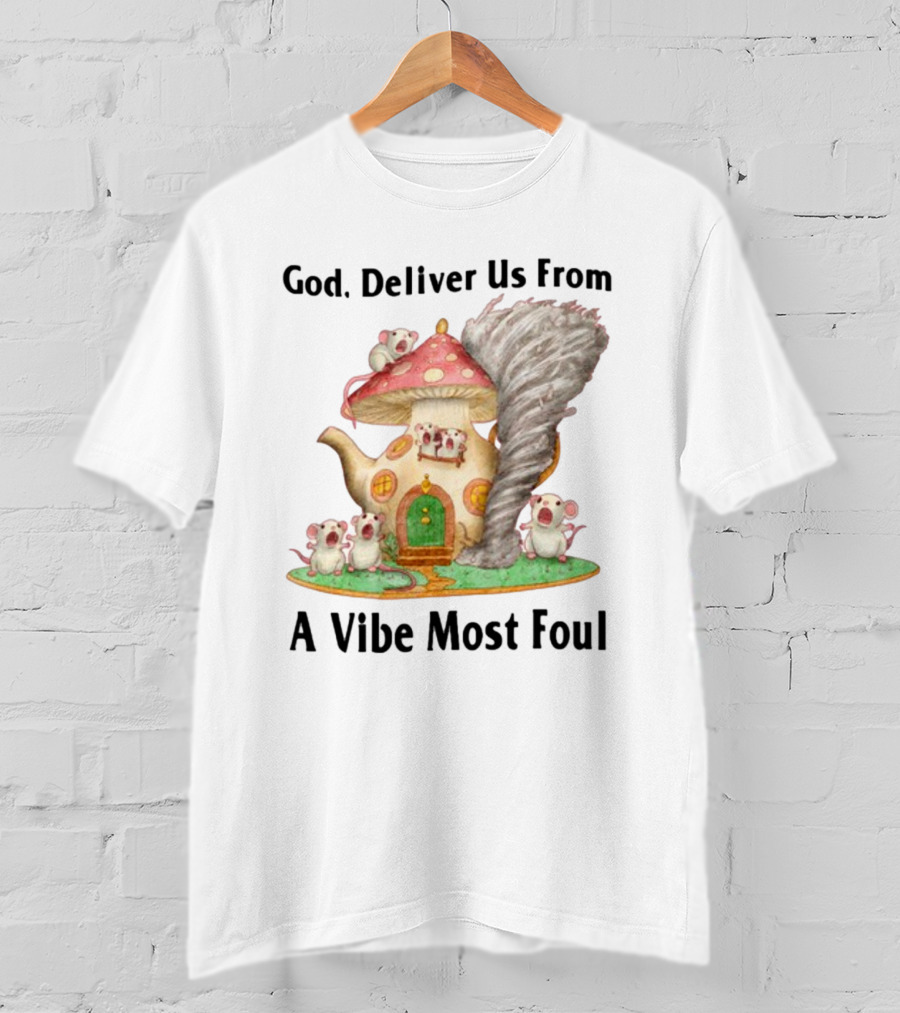 God Deliver Us From A Vibe Most Foul Mushroom House With Mice And Teapot Tornado T-Shirt