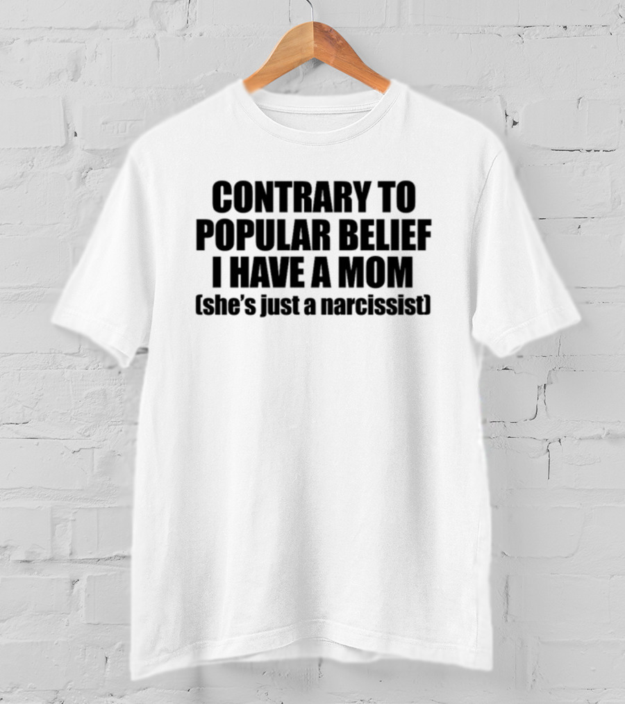 Contrary To Popular Belief I Have A Mom She's Just A Narcissist Shopellesong T-Shirt
