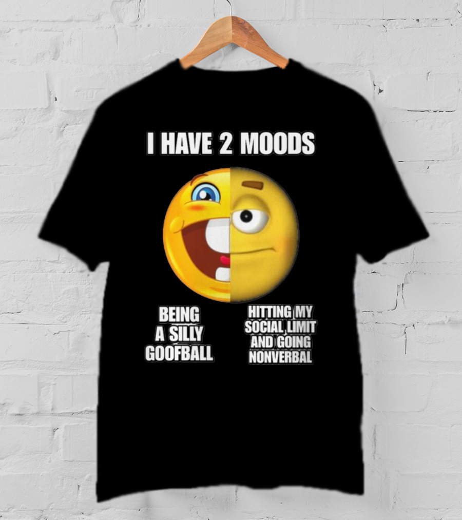 I Have 2 Moods Being A Silly Goofball Hitting My Social Limit And Going Nonverbal Emoji Faces T-Shirt