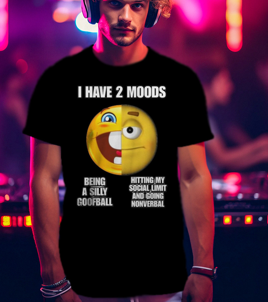 I Have 2 Moods Being A Silly Goofball Hitting My Social Limit And Going Nonverbal Emoji Faces T-Shirt