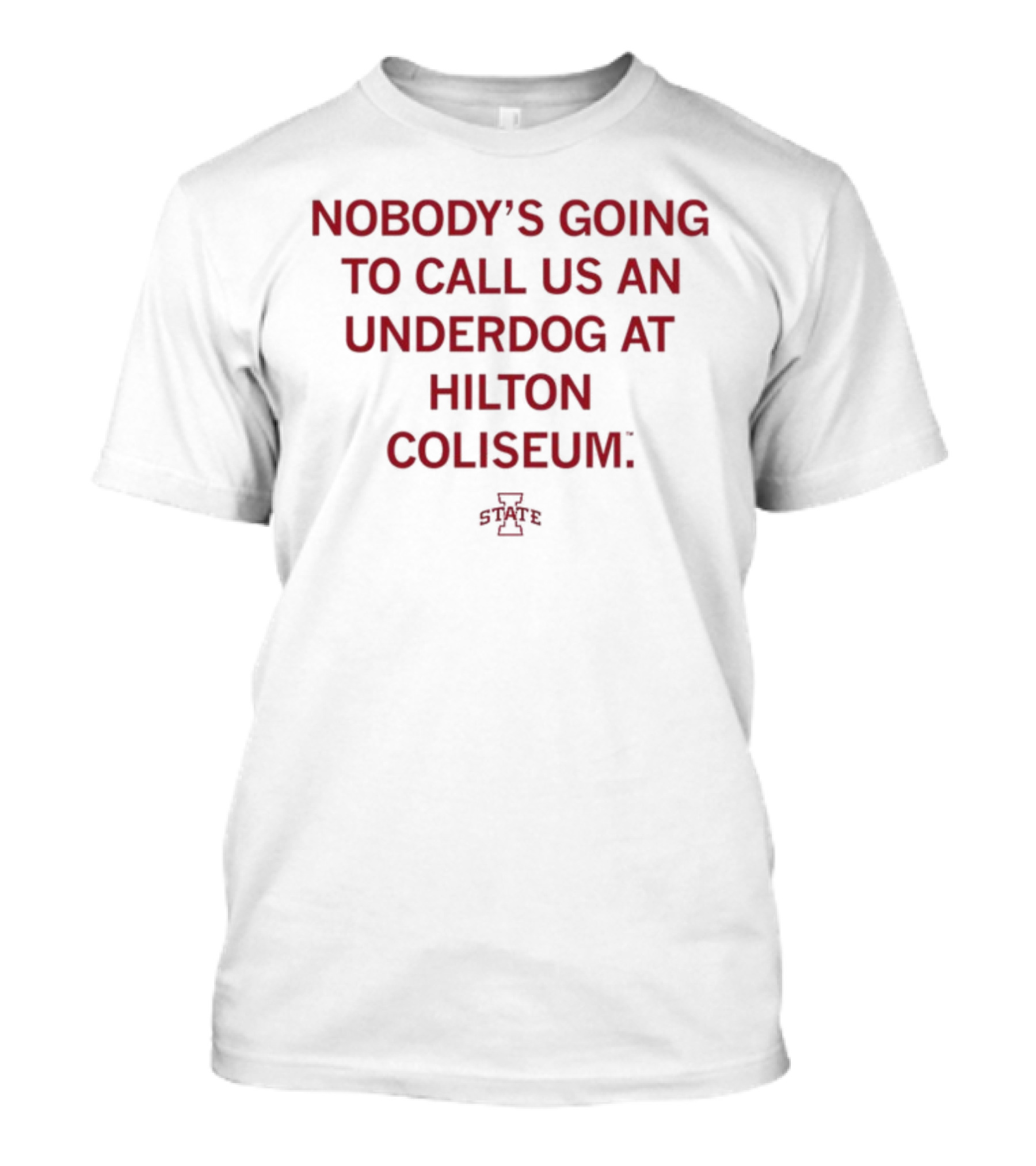 Nobody's Going To Call Us An Underdog At Hilton Coliseum Iowa State T-Shirt