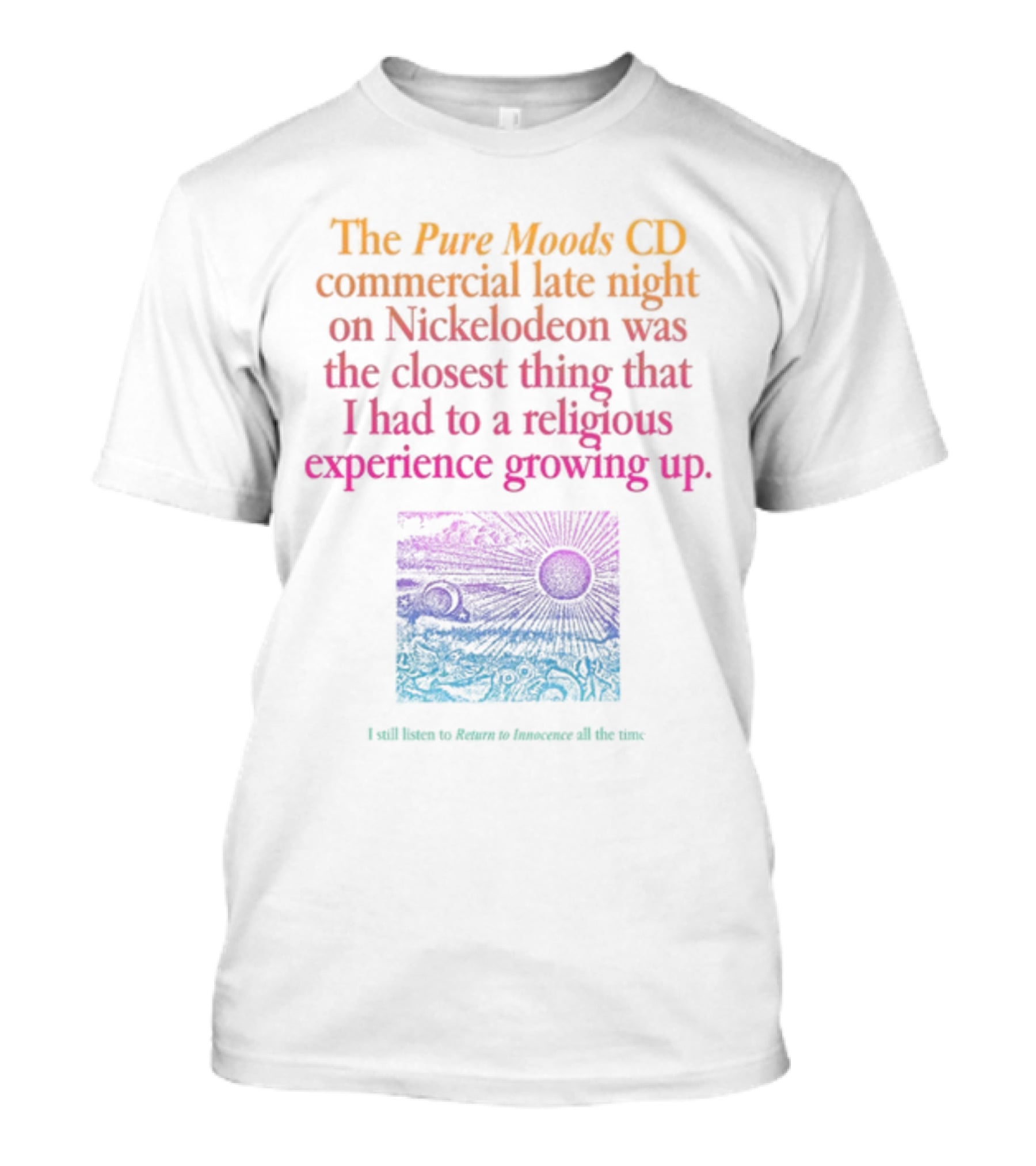 The Pure Moods CD Commercial Late Night On Nickelodeon Was The Closest Thing To A Religious Experience Growing Up I Still Listen To Return To Innocence All The Time T-Shirt