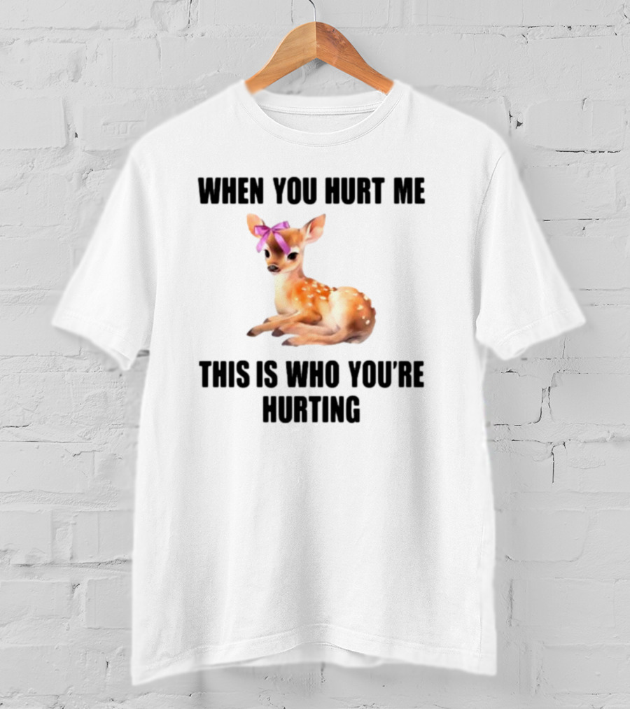 Vibe2k Deer When You Hurt Me This Is Who You're Hurting Fawn Bow T-Shirt