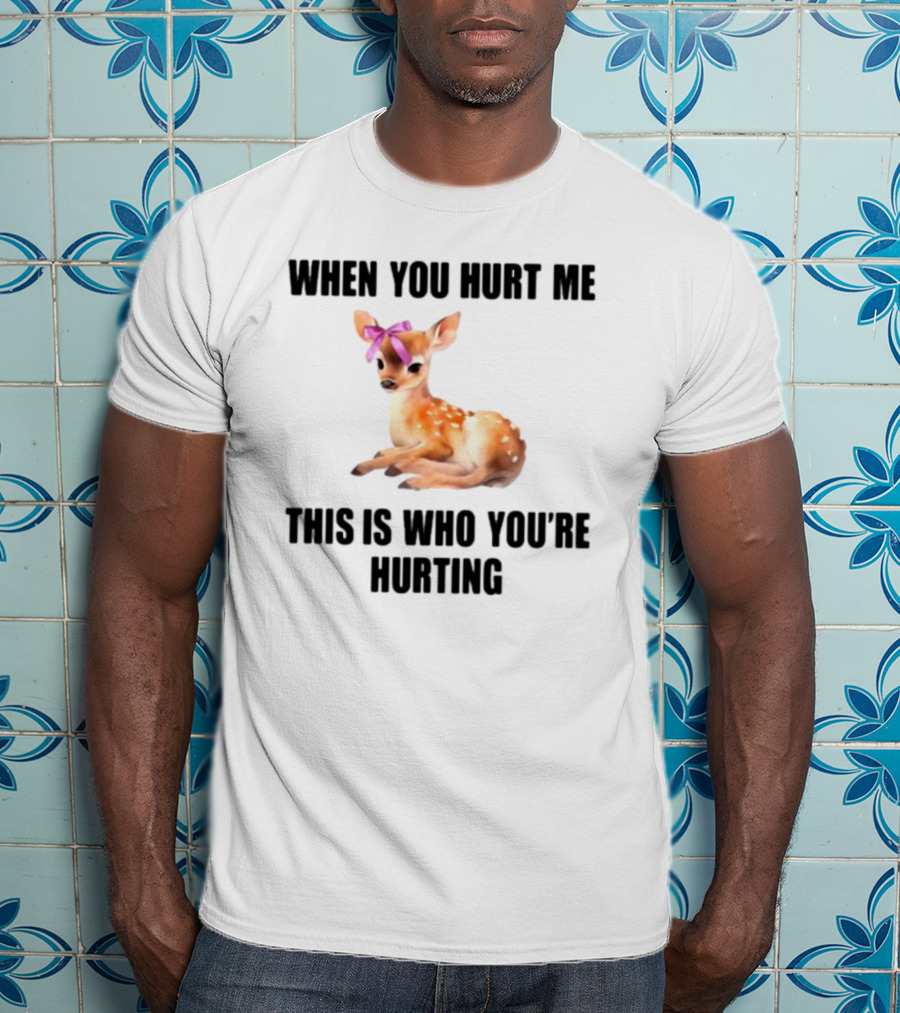 Vibe2k Deer When You Hurt Me This Is Who You're Hurting Fawn Bow T-Shirt