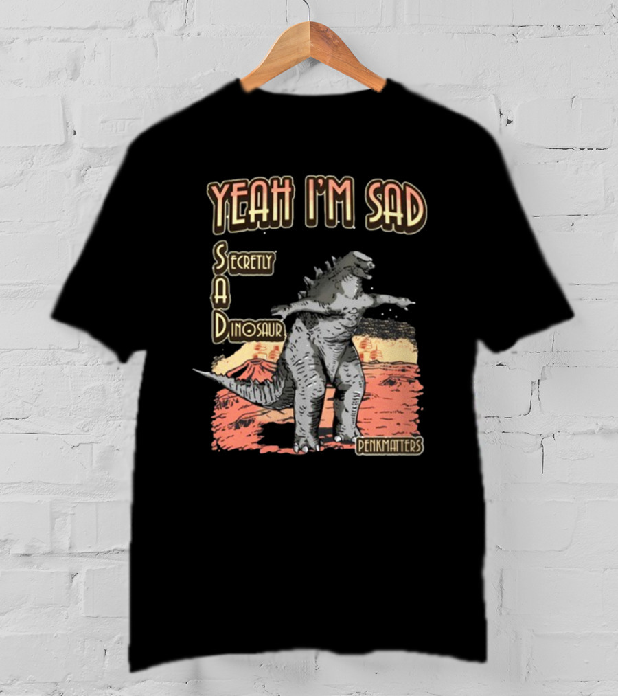 Yeah I'm Sad Secretly A Dinosaur Penkmatter's Dinosaur Art Retro Monster Scene T-Shirt