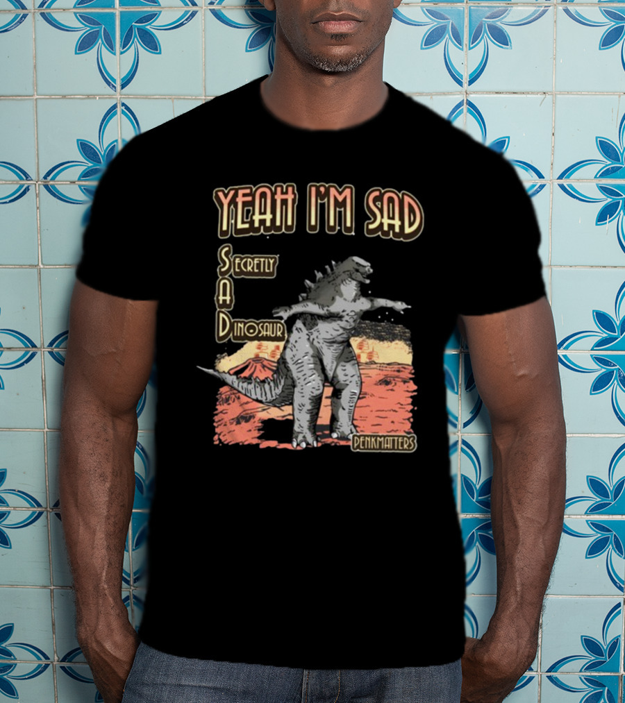 Yeah I'm Sad Secretly A Dinosaur Penkmatter's Dinosaur Art Retro Monster Scene T-Shirt