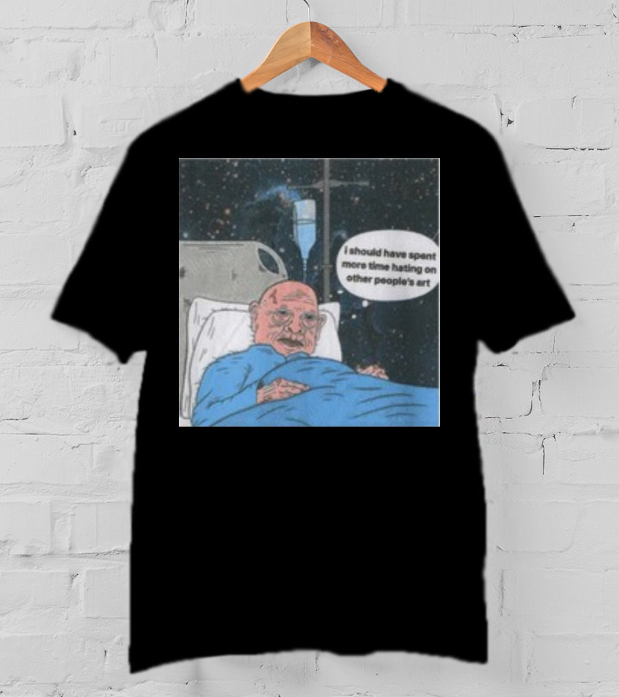I Should Have Spent More Time Hating On Other People's Art Hospital Bed Space Scene T-Shirt