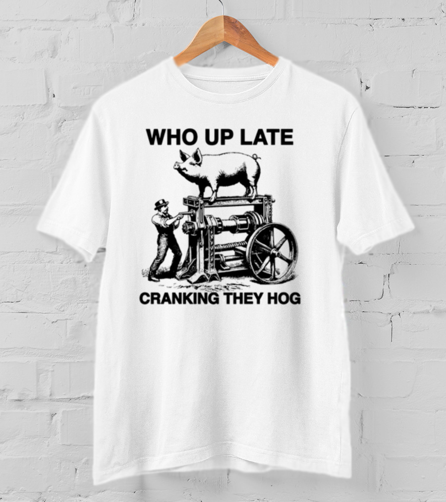 Who Up Late Cranking They Hog Vintage Pig Machinery T-Shirt