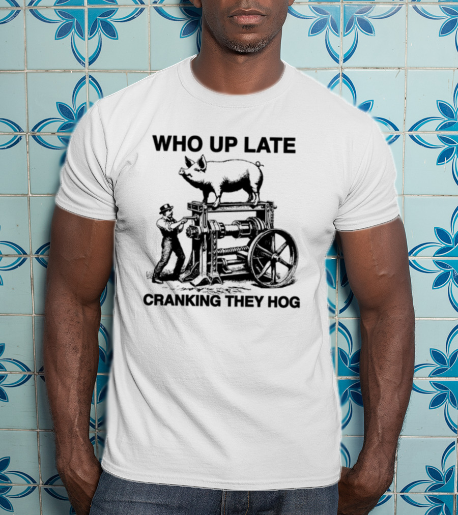Who Up Late Cranking They Hog Vintage Pig Machinery T-Shirt