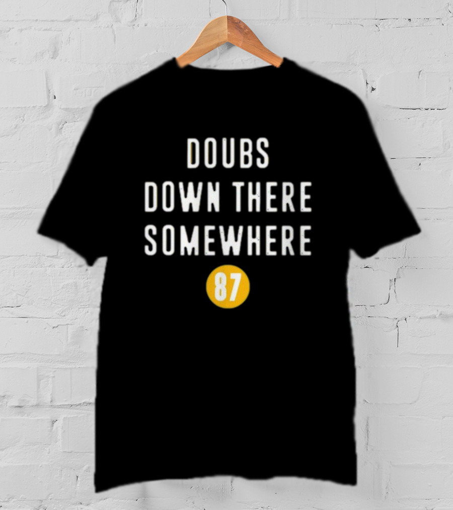 Doubs Down There Somewhere 87 T-Shirt