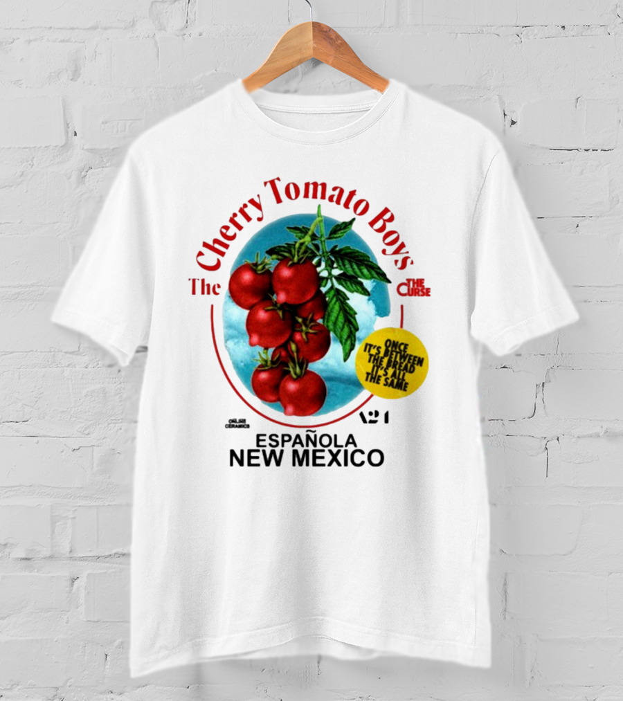 Cherry Tomato Boys Curse Espanola New Mexico Once It's Between The Bread It's All The Same T-Shirt