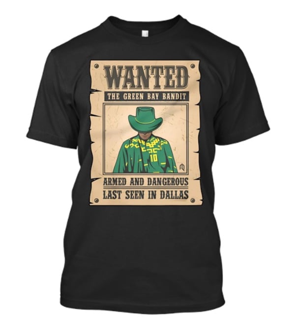 Wanted The Green Bay Bandit Armed And Dangerous Last Seen In Dallas T-Shirt