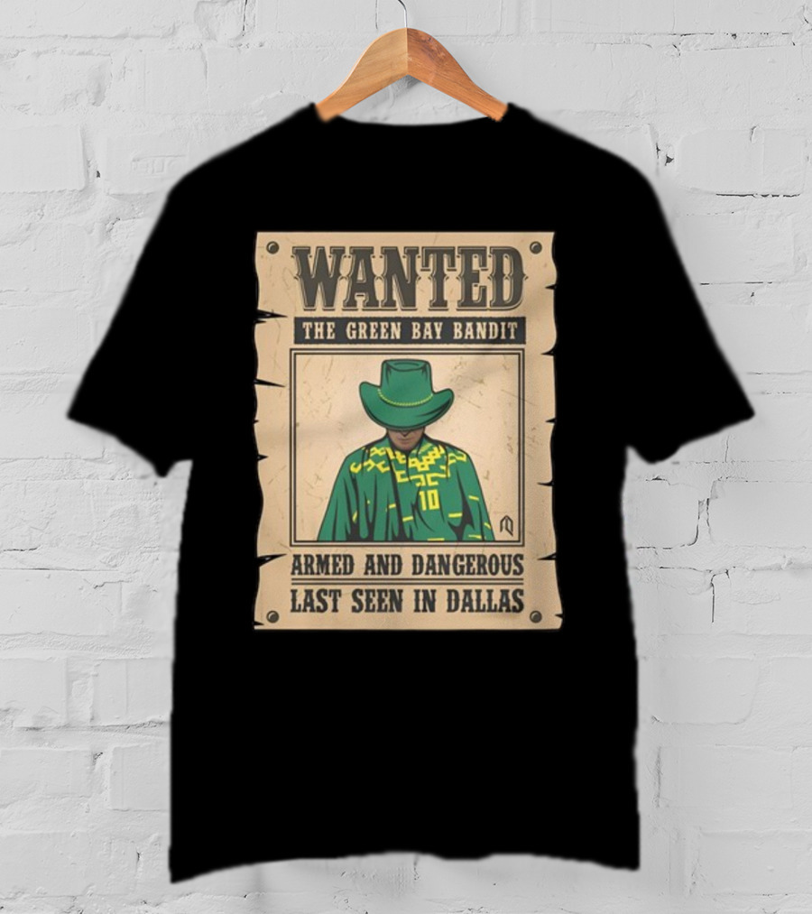 Wanted The Green Bay Bandit Armed And Dangerous Last Seen In Dallas T-Shirt